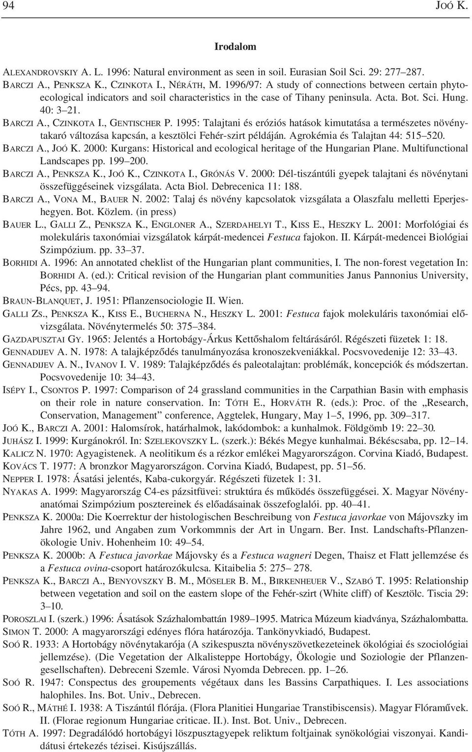, GENTISCHER P. 1995: Talajtani és eróziós hatások kimutatása a természetes növénytakaró változása kapcsán, a kesztölci Fehér-szirt példáján. Agrokémia és Talajtan 44: 515 520. BARCZI A., JOÓ K.