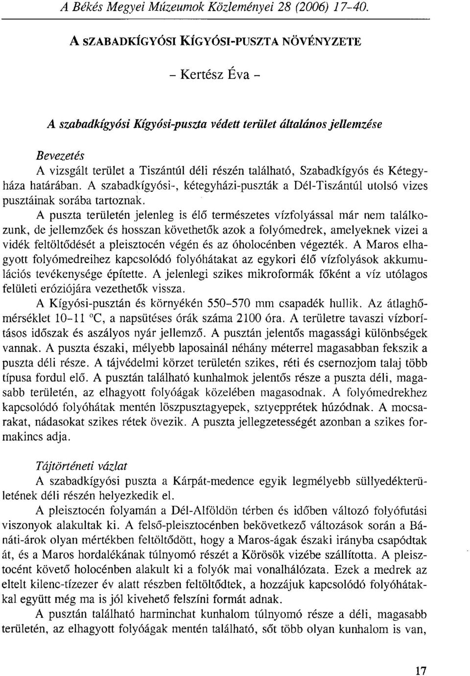 Szabadkígyós és Kétegyháza határában. A szabadkígyósi-, kétegyházi-puszták a Dél-Tiszántúl utolsó vizes pusztáinak sorába tartoznak.