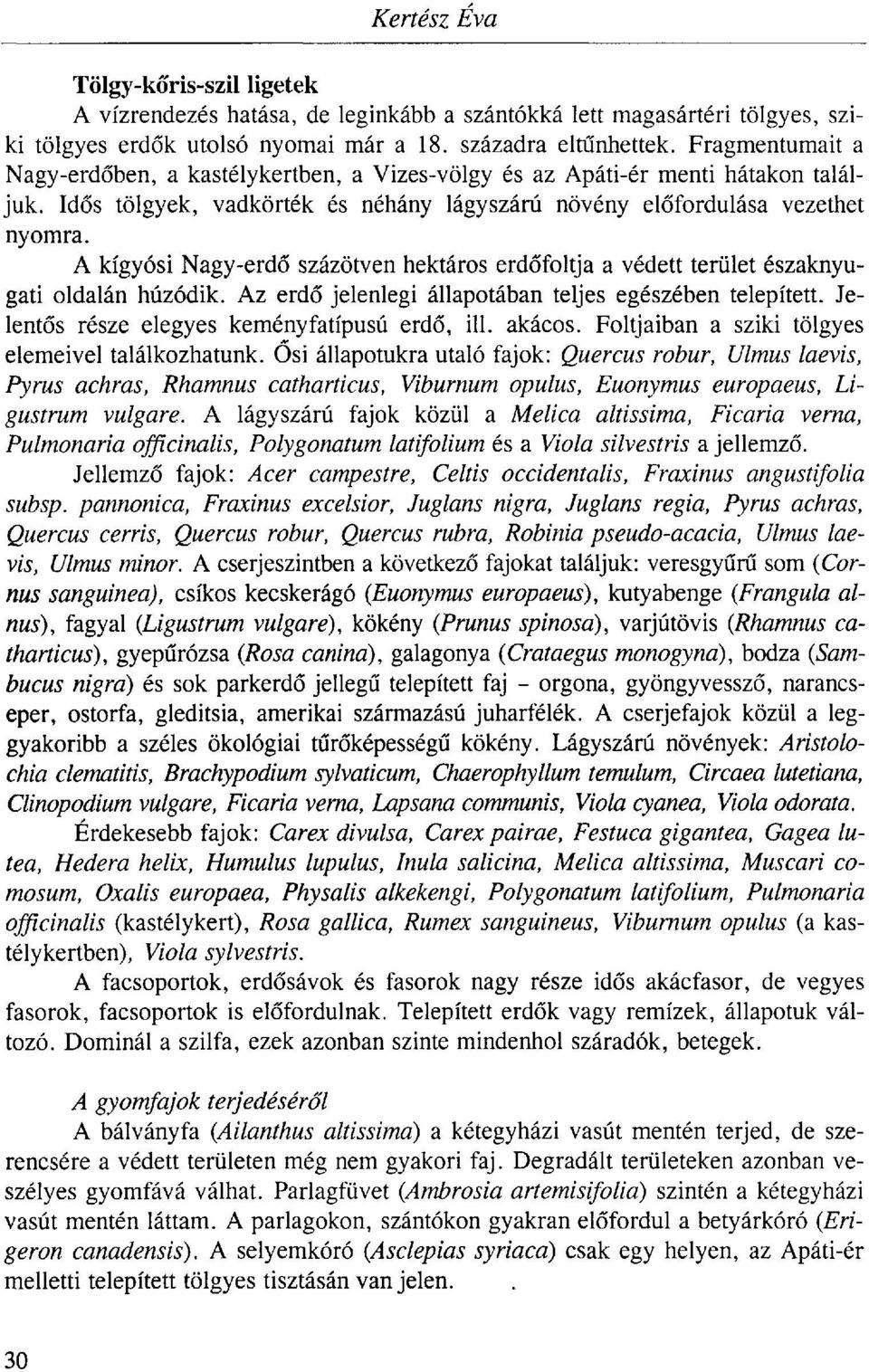 A kígyósi Nagy-erdő százötven hektáros erdőfoltja a védett terület északnyugati oldalán húzódik. Az erdő jelenlegi állapotában teljes egészében telepített.