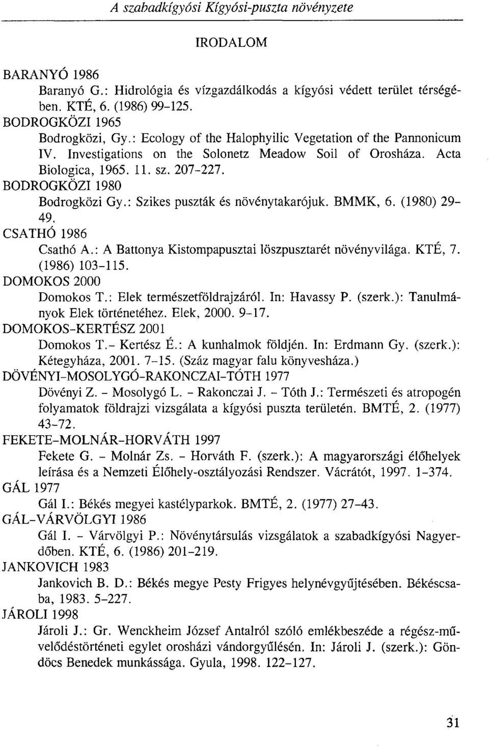 : Szikes puszták és növénytakarójuk. BMMK, 6. (1980) 29-49. CSATHÓ 1986 Csathó A.: A Battonya Kistompapusztai löszpusztarét növényvilága. KTÉ, 7. (1986) 103-115. DOMOKOS 2000 Domokos T.