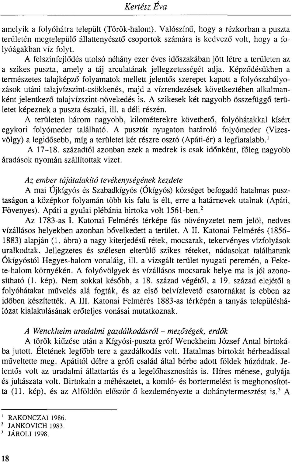 Képződésükben a természetes talajképző folyamatok mellett jelentős szerepet kapott a folyószabályozások utáni talajvízszint-csökkenés, majd a vízrendezések következtében alkalmanként jelentkező