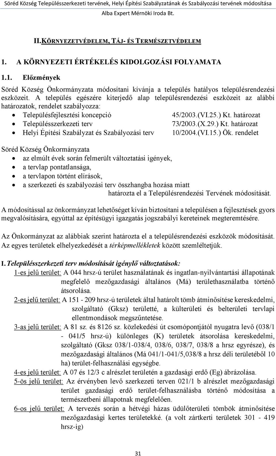 határozat Településszerkezeti terv 73/2003.(X.29.) Kt. határozat Helyi Építési Szabályzat és Szabályozási terv 10/2004.(VI.15.) Ök.