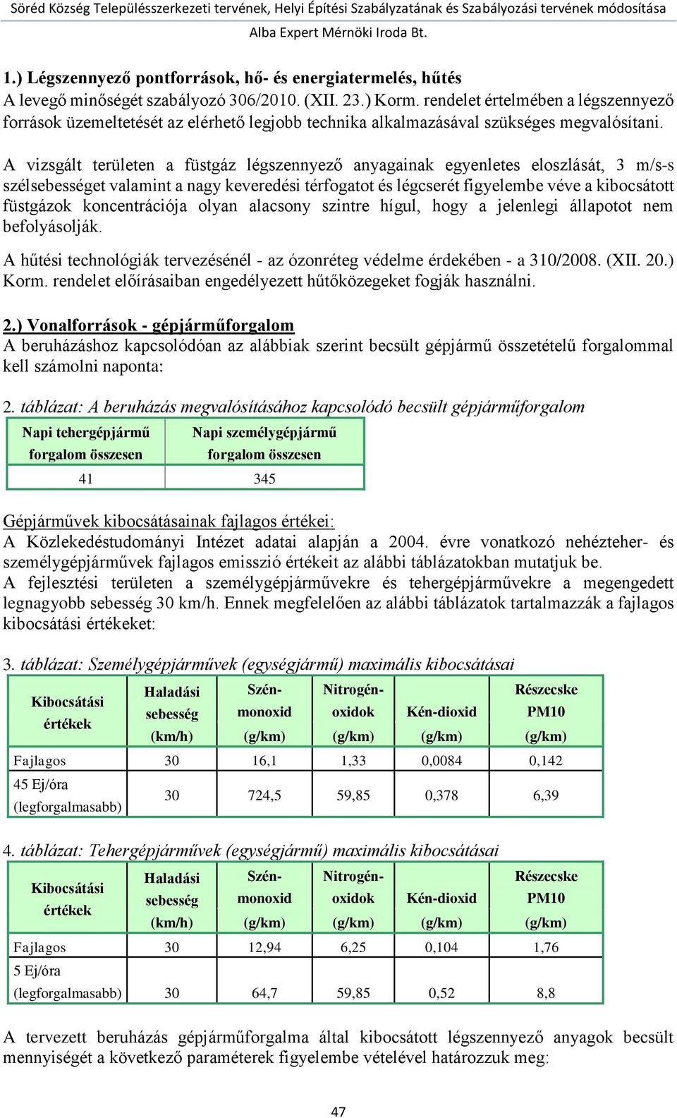 A vizsgált területen a füstgáz légszennyező anyagainak egyenletes eloszlását, 3 m/s-s szélsebességet valamint a nagy keveredési térfogatot és légcserét figyelembe véve a kibocsátott füstgázok