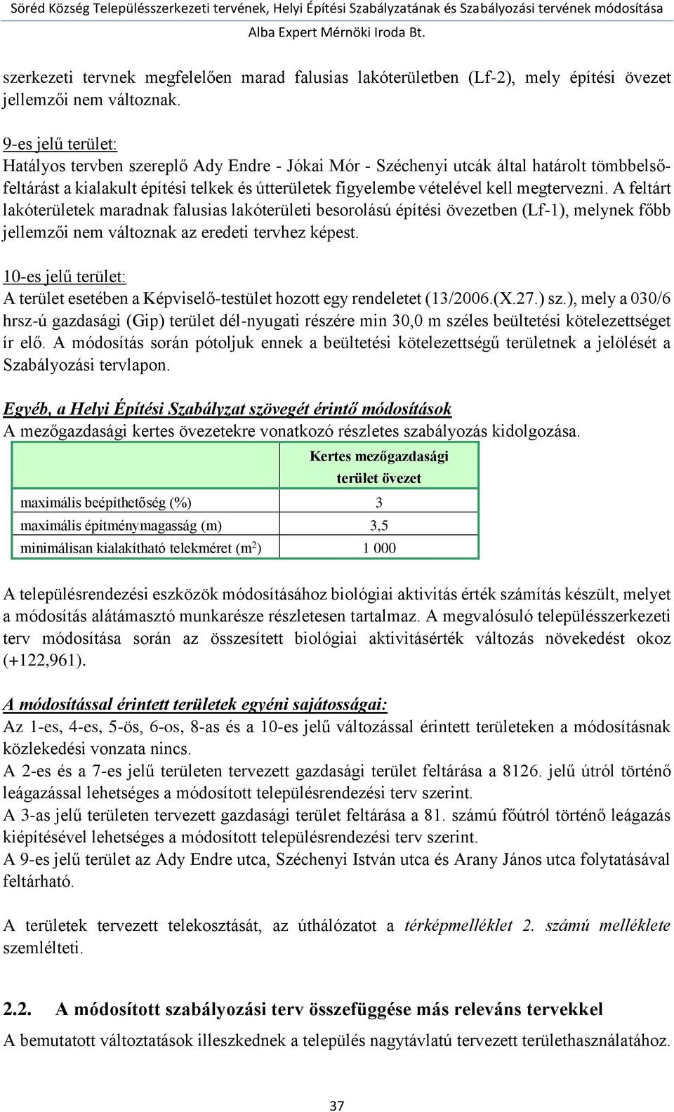 A feltárt lakóterületek maradnak falusias lakóterületi besorolású építési övezetben (Lf-1), melynek főbb jellemzői nem változnak az eredeti tervhez képest.