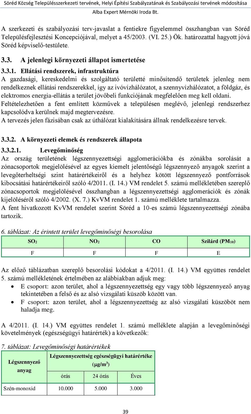 Ellátási rendszerek, infrastruktúra A gazdasági, kereskedelmi és szolgáltató területté minősítendő területek jelenleg nem rendelkeznek ellátási rendszerekkel, így az ivóvízhálózatot, a