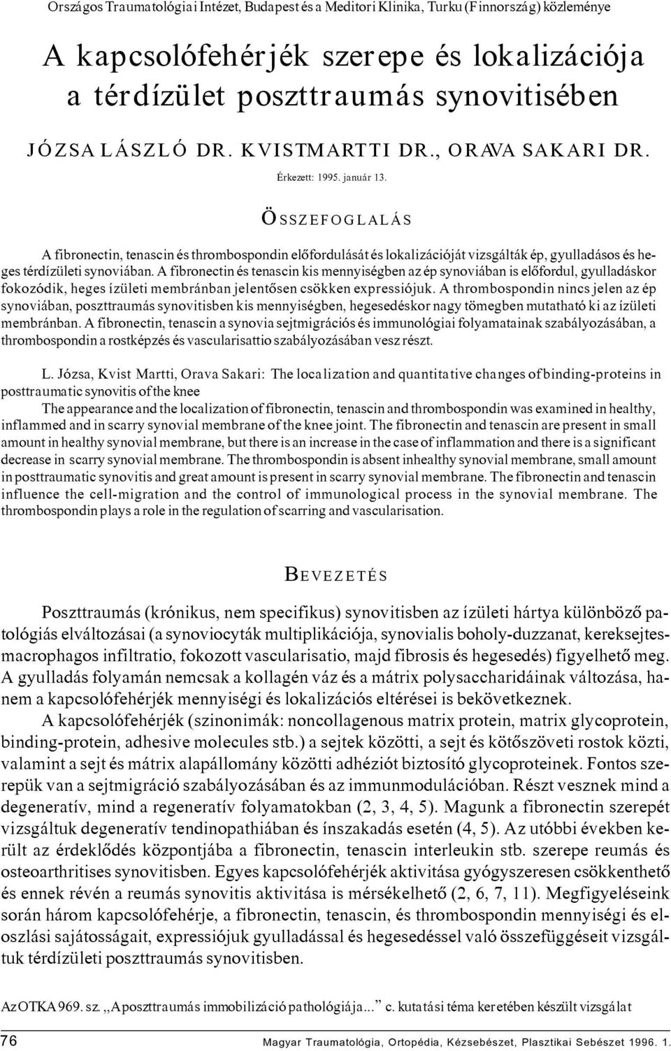 ÖSSZEFOGLALÁS A fibronectin, tenascin és thrombospondin elôfordulását és lokalizációját vizsgálták ép, gyulladásos és heges térdízületi synoviában.