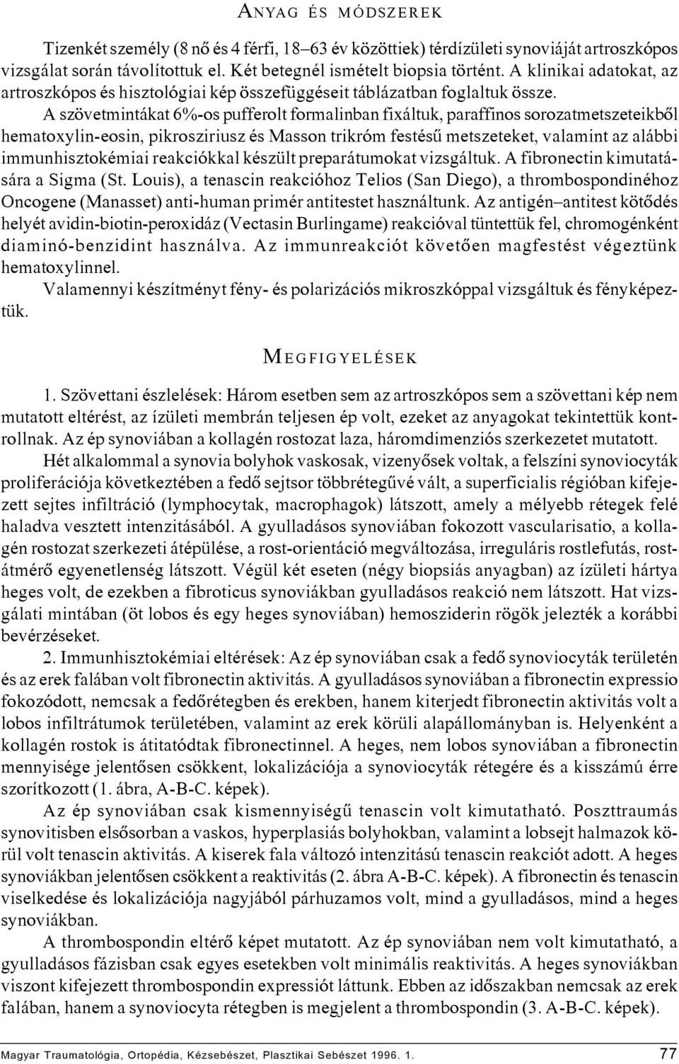 A szövetmintákat 6%-os pufferolt formalinban fixáltuk, paraffinos sorozatmetszeteikbôl hematoxylin-eosin, pikrosziriusz és Masson trikróm festésû metszeteket, valamint az alábbi immunhisztokémiai