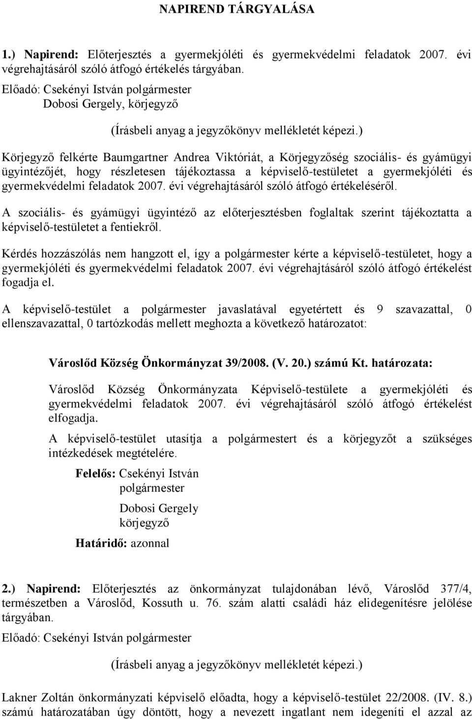 ) Körjegyző felkérte Baumgartner Andrea Viktóriát, a Körjegyzőség szociális- és gyámügyi ügyintézőjét, hogy részletesen tájékoztassa a képviselő-testületet a gyermekjóléti és gyermekvédelmi feladatok