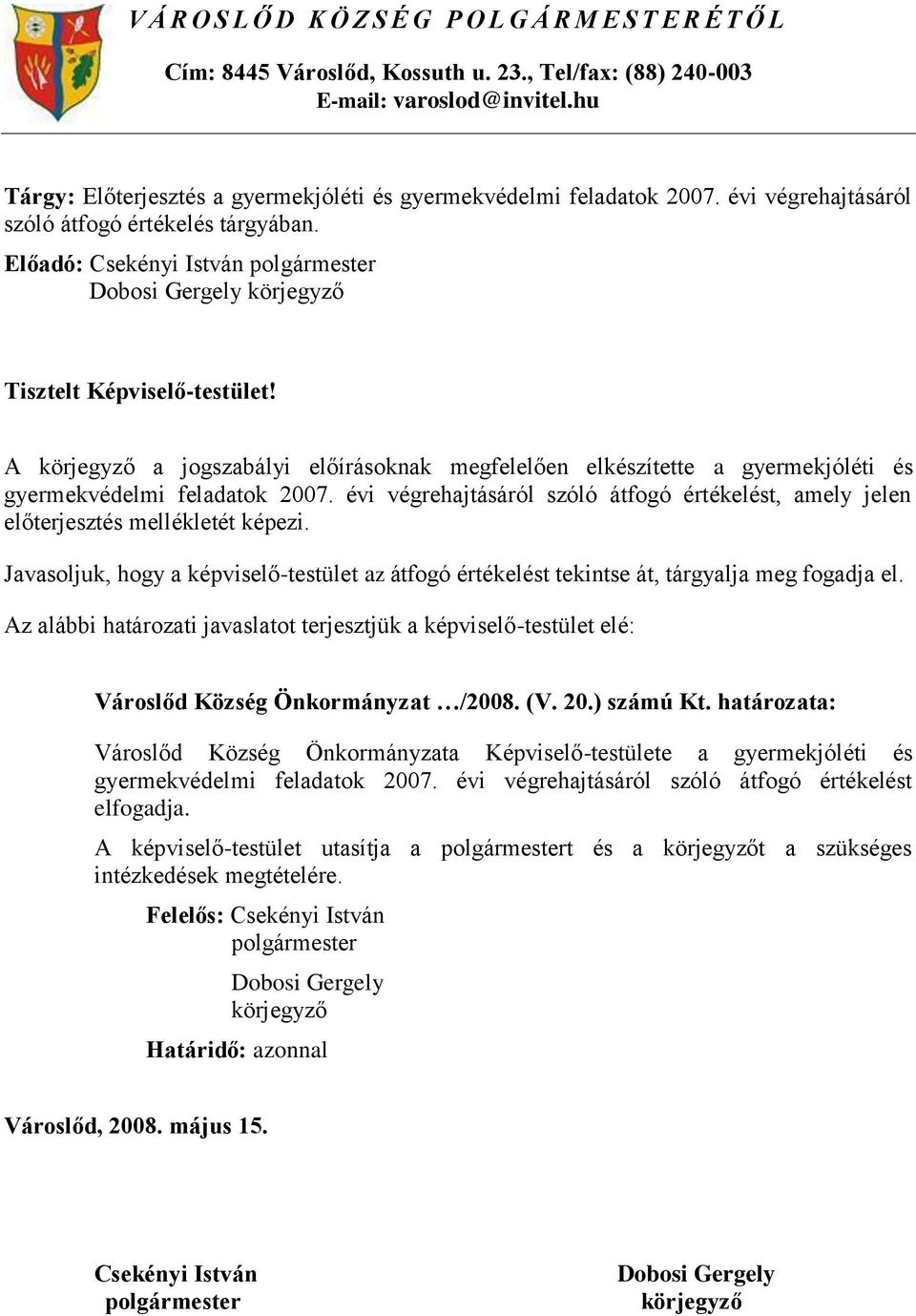 Előadó: Csekényi István Dobosi Gergely körjegyző Tisztelt Képviselő-testület! A körjegyző a jogszabályi előírásoknak megfelelően elkészítette a gyermekjóléti és gyermekvédelmi feladatok 2007.