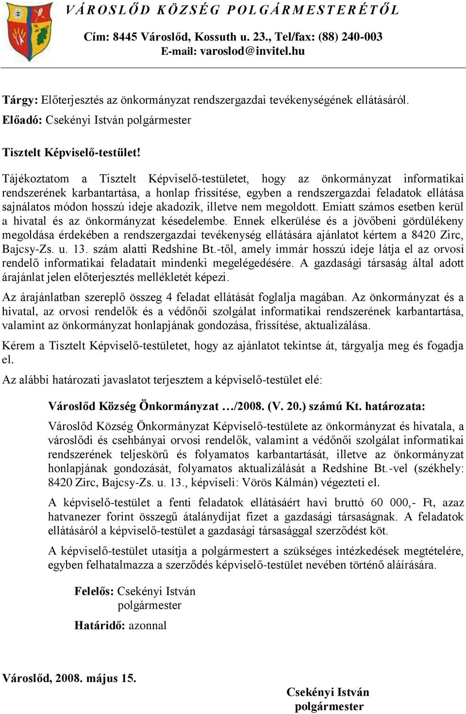 Tájékoztatom a Tisztelt Képviselő-testületet, hogy az önkormányzat informatikai rendszerének karbantartása, a honlap frissítése, egyben a rendszergazdai feladatok ellátása sajnálatos módon hosszú