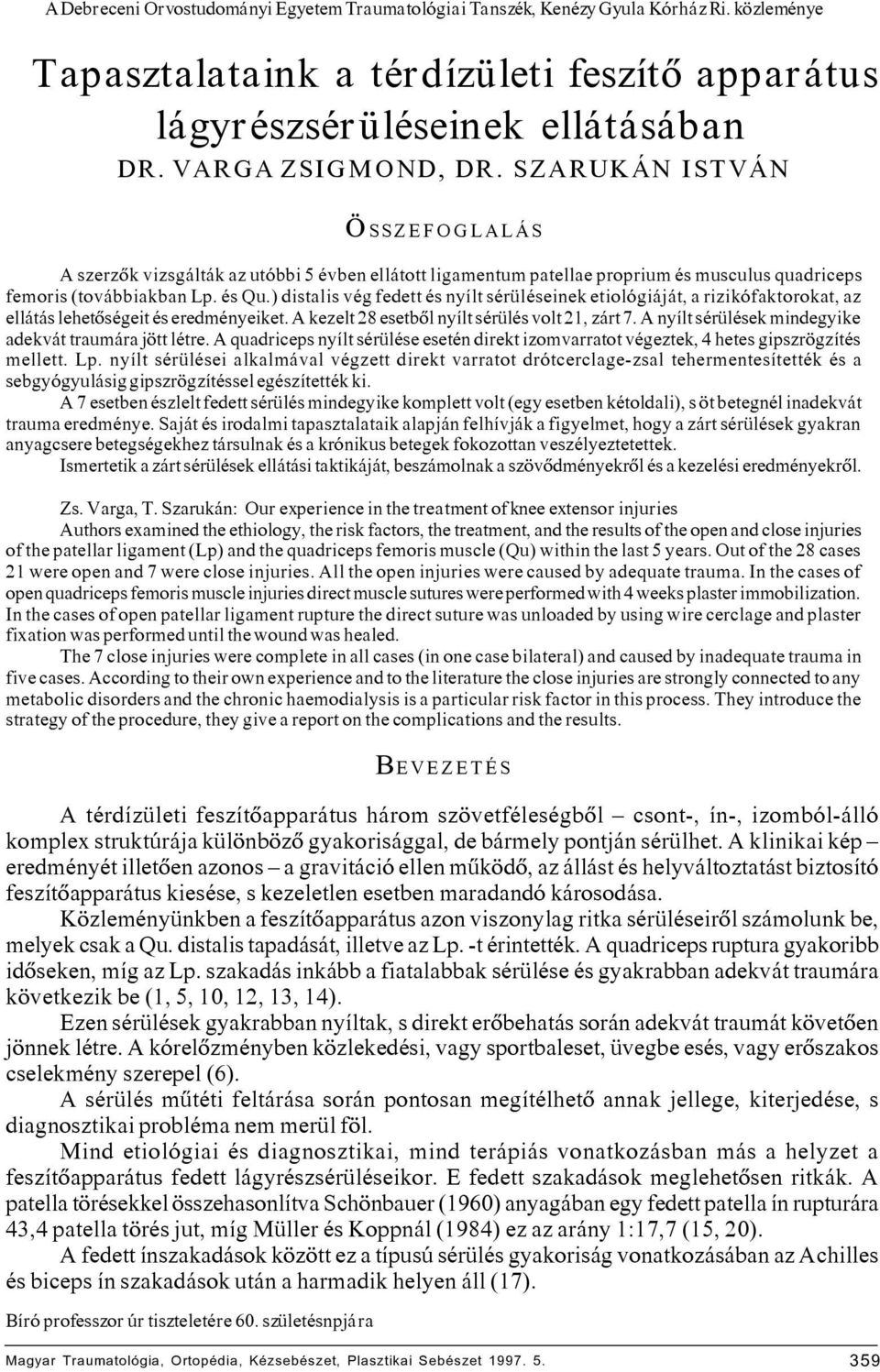 ) distalis vég fedett és nyílt sérüléseinek etiológiáját, a rizikófaktorokat, az ellátás lehetôségeit és eredményeiket. A kezelt 28 esetbôl nyílt sérülés volt 21, zárt 7.