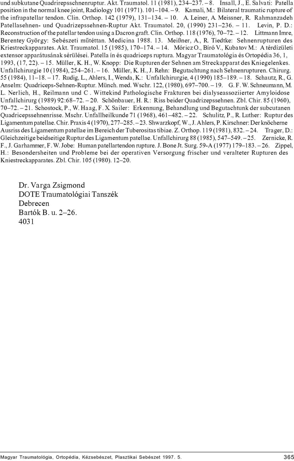 20, (1990) 231 236. 11. Levin, P. D.: Reconstruction of the patellar tendon using a Dacron graft. Clin. Orthop. 118 (1976), 70 72. 12. Littmann Imre, Berentey György: Sebészeti mûtéttan.