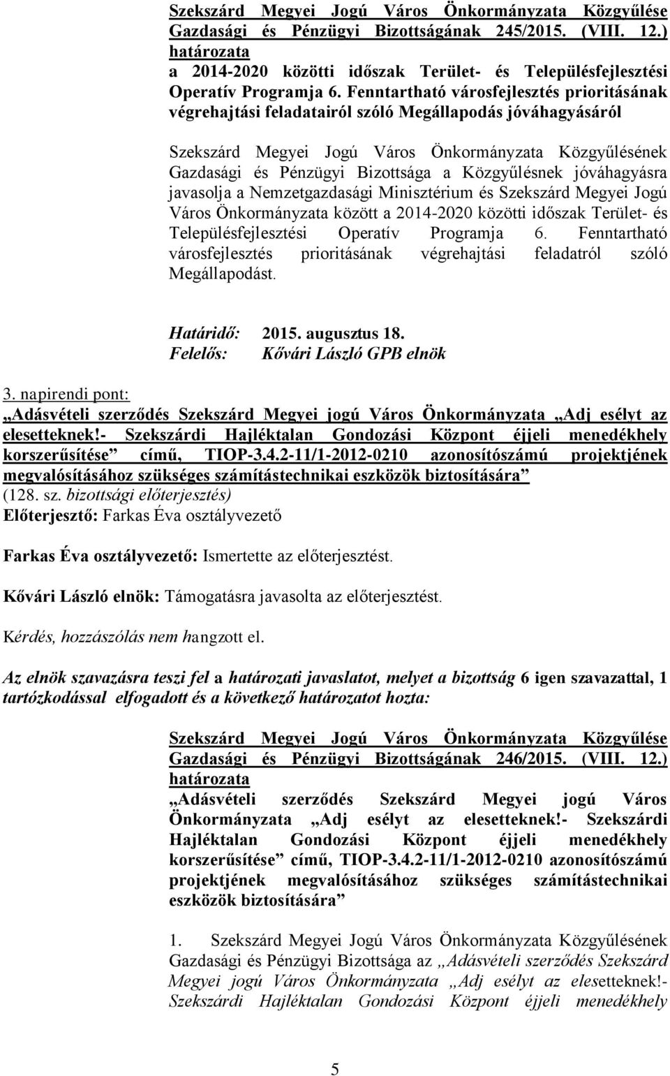 Közgyűlésnek jóváhagyásra javasolja a Nemzetgazdasági Minisztérium és Szekszárd Megyei Jogú Város Önkormányzata között a 2014-2020 közötti időszak Terület- és Településfejlesztési Operatív Programja