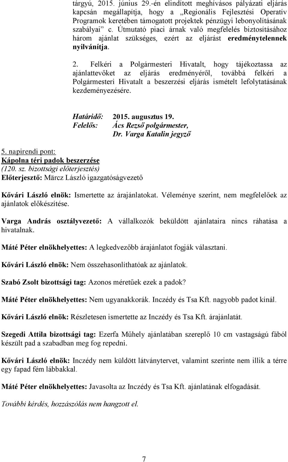 Útmutató piaci árnak való megfelelés biztosításához három ajánlat szükséges, ezért az eljárást eredménytelennek nyilvánítja. 2.