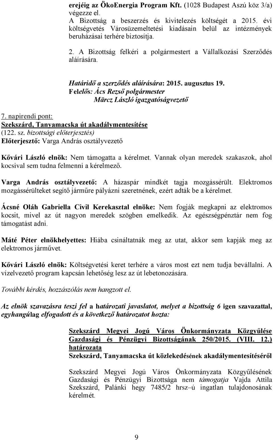 Határidő a szerződés aláírására: 2015. augusztus 19. Felelős: Ács Rezső polgármester Märcz László igazgatóságvezető 7. napirendi pont: Szekszárd, Tanyamacska út akadálymentesítése (122. sz. bizottsági előterjesztés) Kővári László elnök: Nem támogatta a kérelmet.