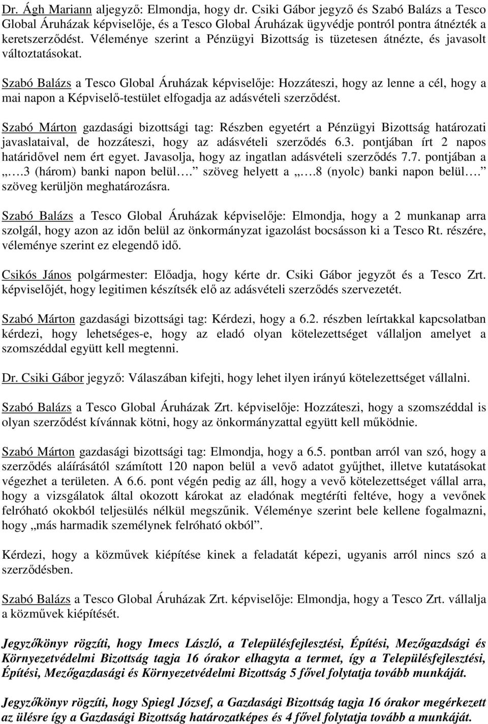 Szabó Balázs a Tesco Global Áruházak képviselıje: Hozzáteszi, hogy az lenne a cél, hogy a mai napon a Képviselı-testület elfogadja az adásvételi szerzıdést.