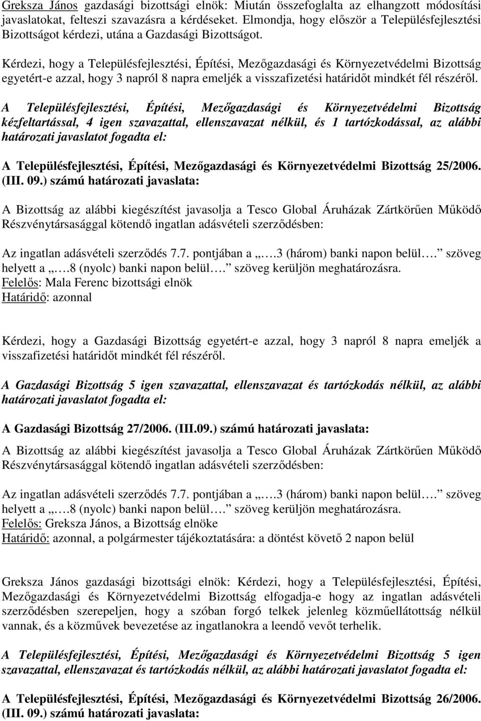 Kérdezi, hogy a Településfejlesztési, Építési, Mezıgazdasági és Környezetvédelmi Bizottság egyetért-e azzal, hogy 3 napról 8 napra emeljék a visszafizetési határidıt mindkét fél részérıl.