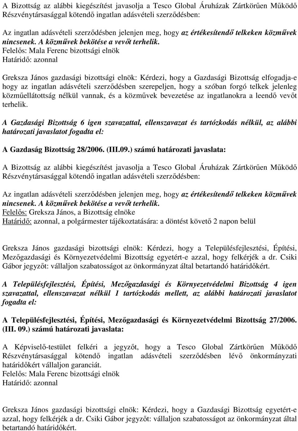 Felelıs: Mala Ferenc bizottsági elnök Greksza János gazdasági bizottsági elnök: Kérdezi, hogy a Gazdasági Bizottság elfogadja-e hogy az ingatlan adásvételi szerzıdésben szerepeljen, hogy a szóban