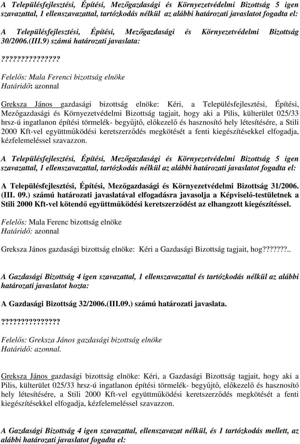 ?????????????? Felelıs: Mala Ferenci bizottság elnöke Greksza János gazdasági bizottság elnöke: Kéri, a Településfejlesztési, Építési, Mezıgazdasági és Környezetvédelmi Bizottság tagjait, hogy aki a