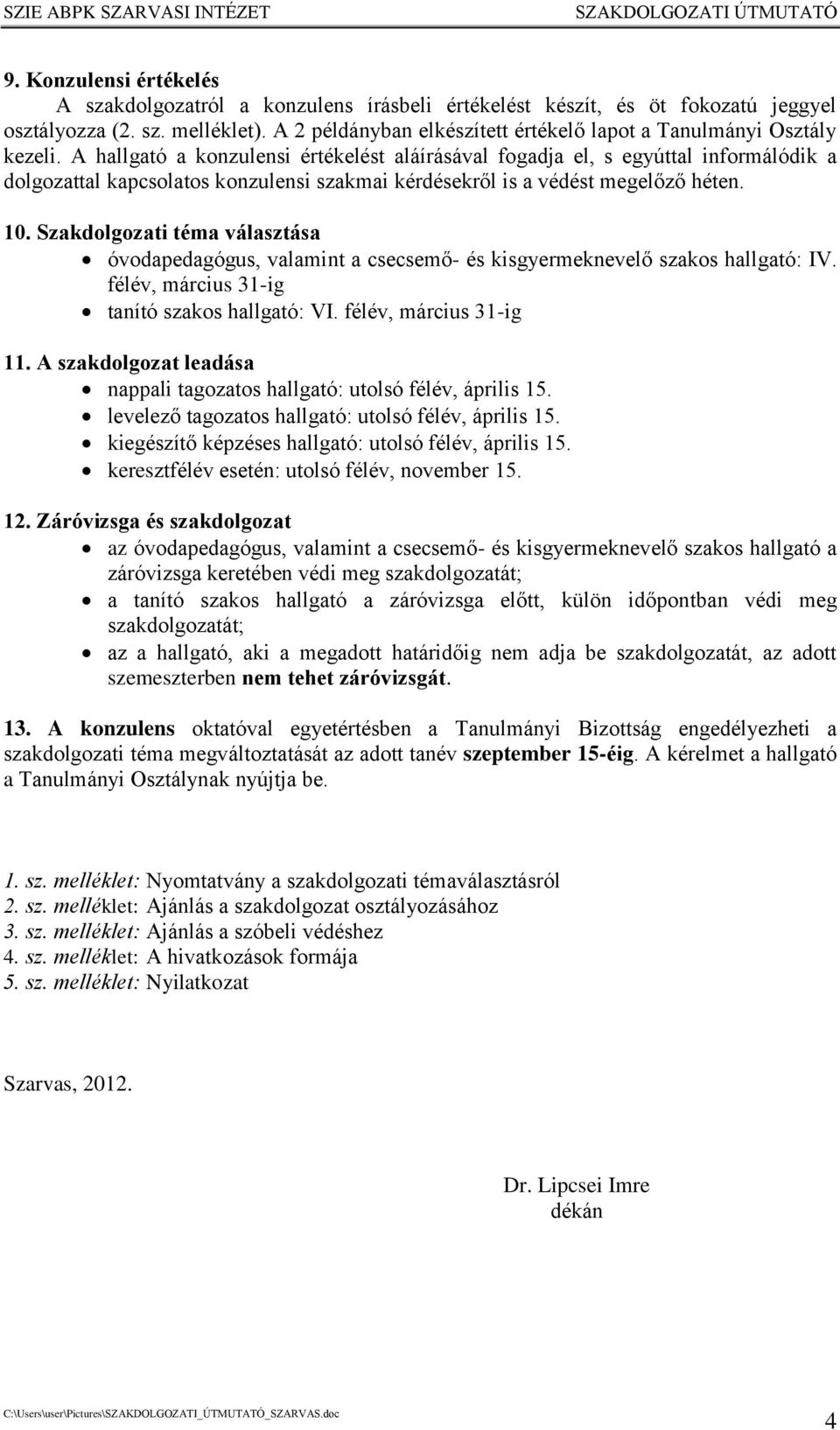 A hallgató a konzulensi értékelést aláírásával fogadja el, s egyúttal informálódik a dolgozattal kapcsolatos konzulensi szakmai kérdésekről is a védést megelőző héten. 10.