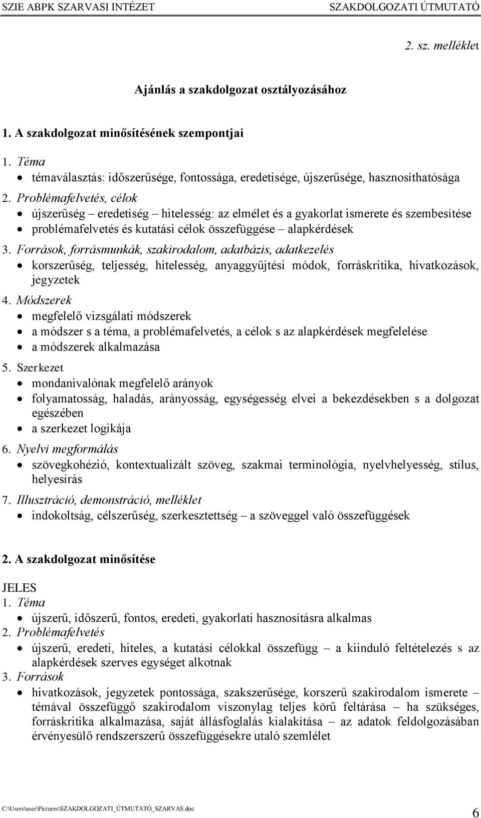 Források, forrásmunkák, szakirodalom, adatbázis, adatkezelés korszerűség, teljesség, hitelesség, anyaggyűjtési módok, forráskritika, hivatkozások, jegyzetek 4.