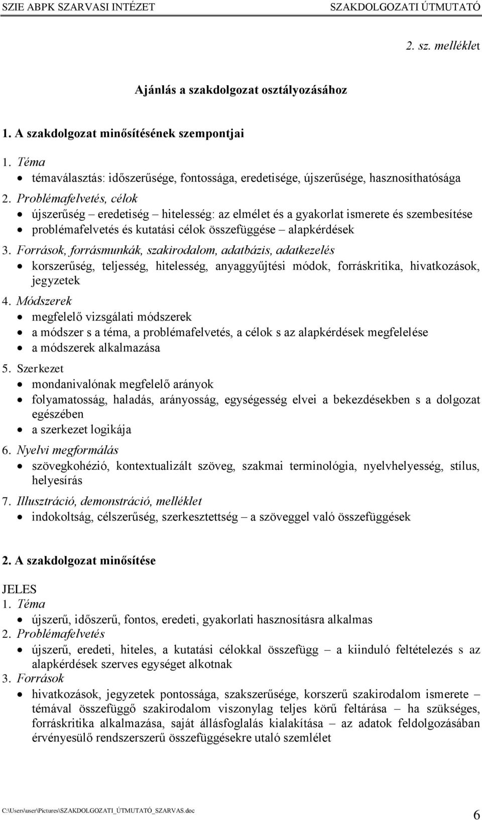 Források, forrásmunkák, szakirodalom, adatbázis, adatkezelés korszerűség, teljesség, hitelesség, anyaggyűjtési módok, forráskritika, hivatkozások, jegyzetek 4.