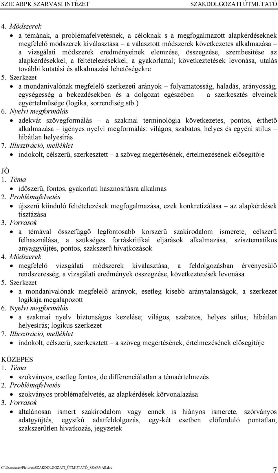 Szerkezet a mondanivalónak megfelelő szerkezeti arányok folyamatosság, haladás, arányosság, egységesség a bekezdésekben és a dolgozat egészében a szerkesztés elveinek egyértelműsége (logika,