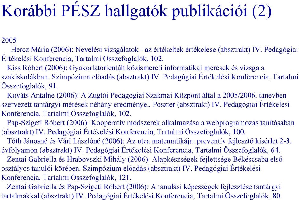 Kováts Antalné (2006): A Zuglói Pedagógiai Szakmai Központ által a 2005/2006. tanévben szervezett tantárgyi mérések néhány eredménye.. Poszter (absztrakt) IV.