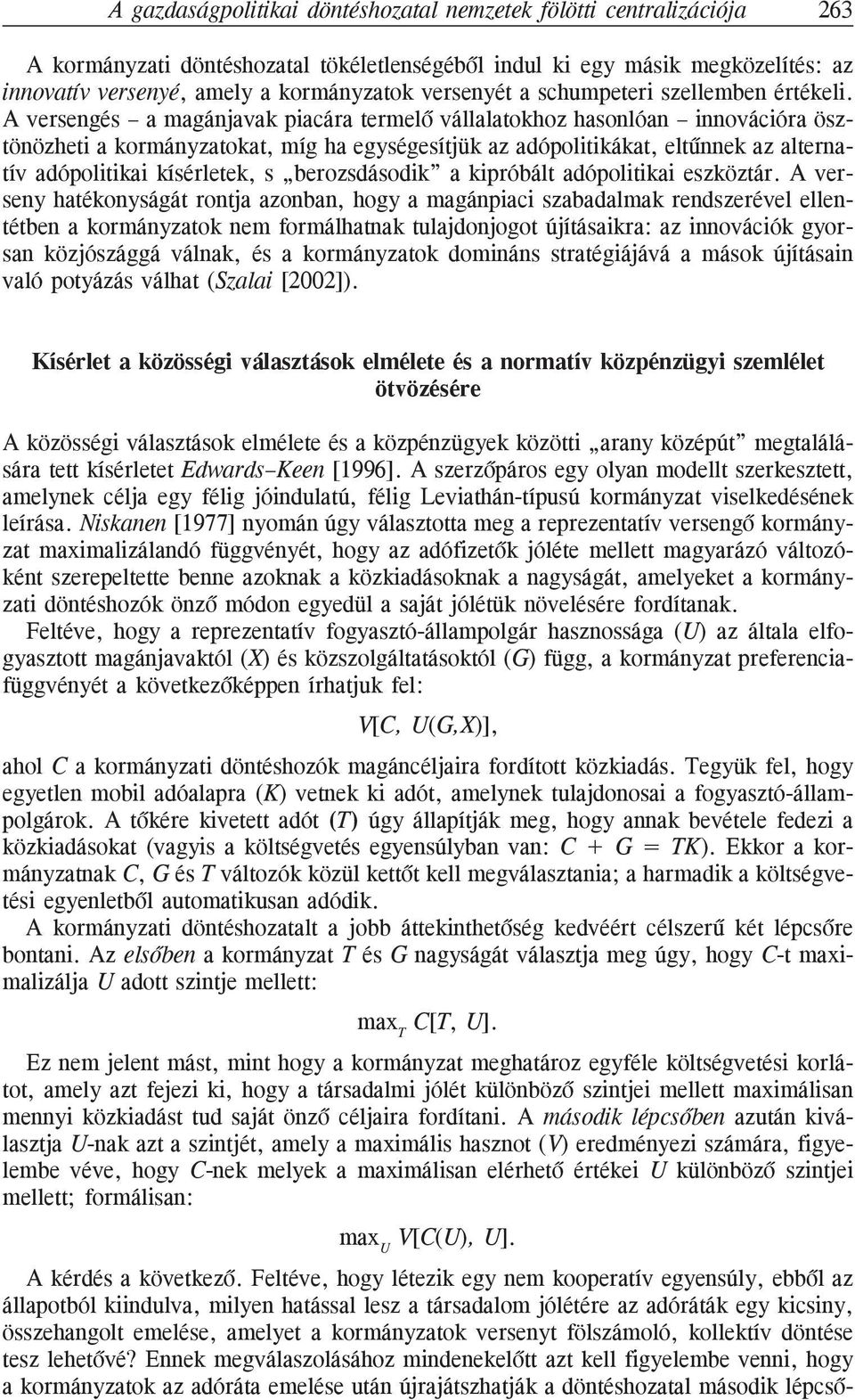 A versengés a magánjavak piacára termelõ vállalatokhoz hasonlóan innovációra ösztönözheti a kormányzatokat, míg ha egységesítjük az adópolitikákat, eltûnnek az alternatív adópolitikai kísérletek, s