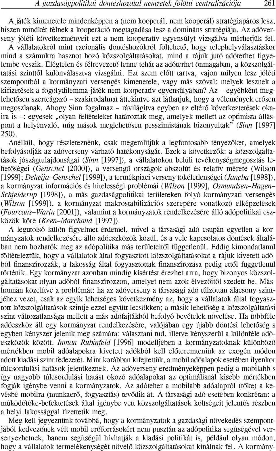 A vállalatokról mint racionális döntéshozókról föltehetõ, hogy telephelyválasztáskor mind a számukra hasznot hozó közszolgáltatásokat, mind a rájuk jutó adóterhet figyelembe veszik.