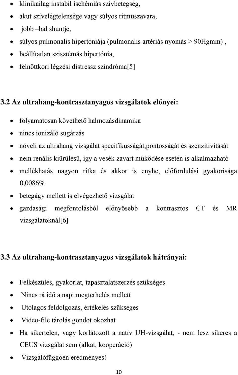 2 Az ultrahang-kontrasztanyagos vizsgálatok előnyei: folyamatosan követhető halmozásdinamika nincs ionizáló sugárzás növeli az ultrahang vizsgálat specifikusságát,pontosságát és szenzitivitását nem