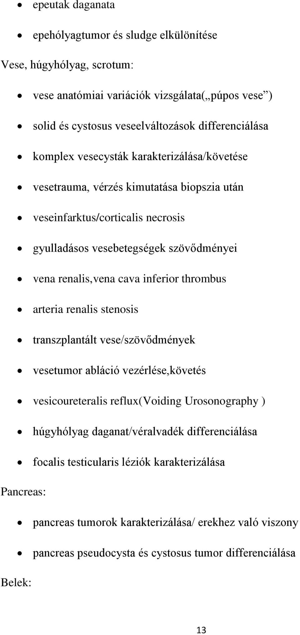 inferior thrombus arteria renalis stenosis transzplantált vese/szövődmények vesetumor abláció vezérlése,követés vesicoureteralis reflux(voiding Urosonography ) húgyhólyag
