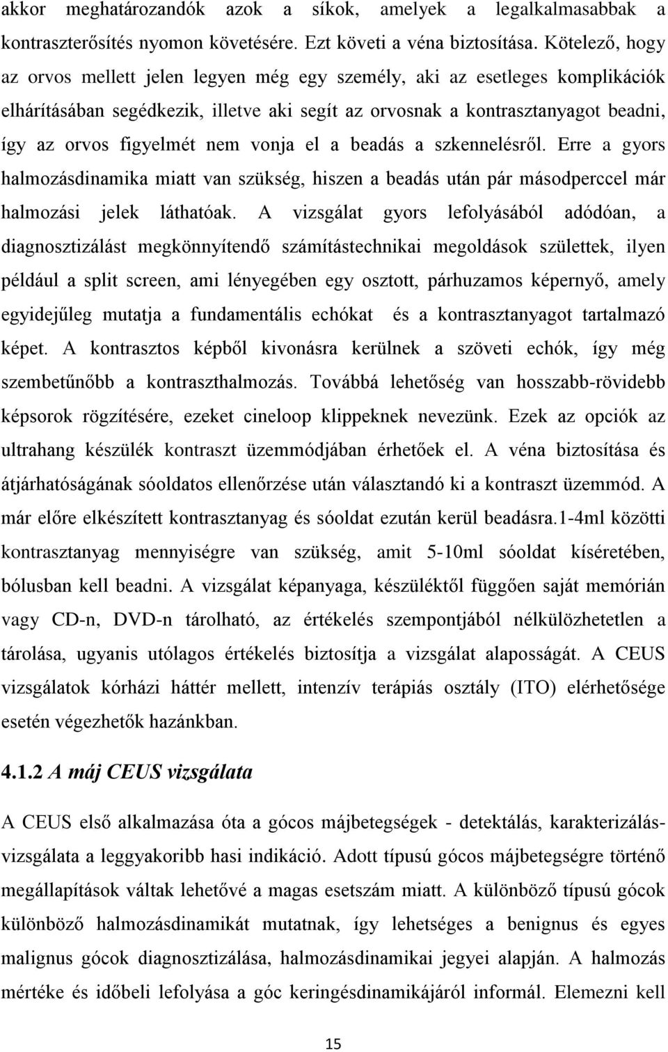 nem vonja el a beadás a szkennelésről. Erre a gyors halmozásdinamika miatt van szükség, hiszen a beadás után pár másodperccel már halmozási jelek láthatóak.