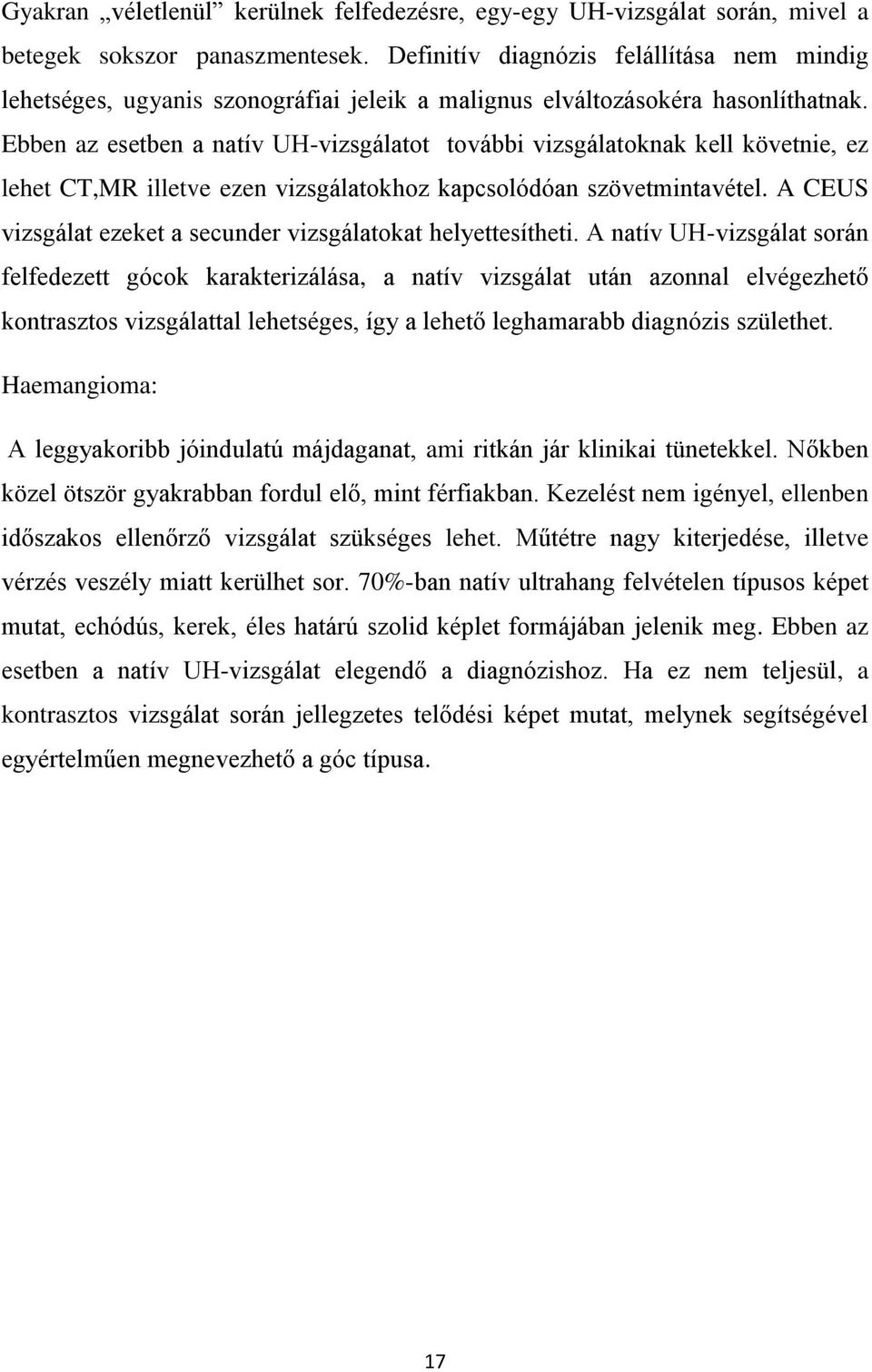 Ebben az esetben a natív UH-vizsgálatot további vizsgálatoknak kell követnie, ez lehet CT,MR illetve ezen vizsgálatokhoz kapcsolódóan szövetmintavétel.