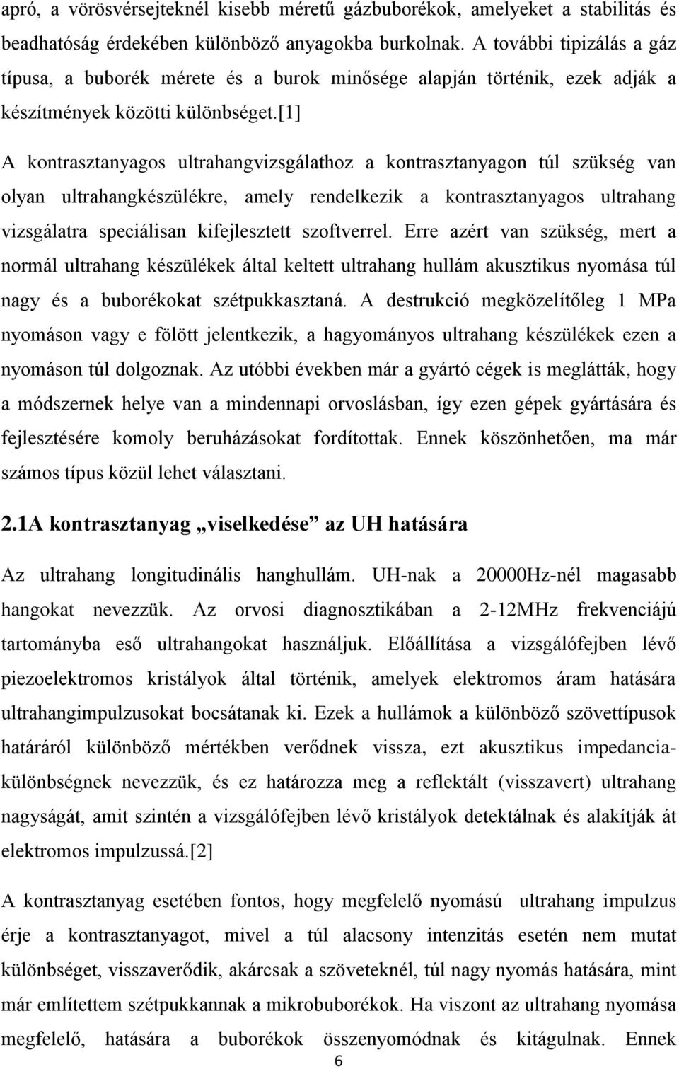 [1] A kontrasztanyagos ultrahangvizsgálathoz a kontrasztanyagon túl szükség van olyan ultrahangkészülékre, amely rendelkezik a kontrasztanyagos ultrahang vizsgálatra speciálisan kifejlesztett