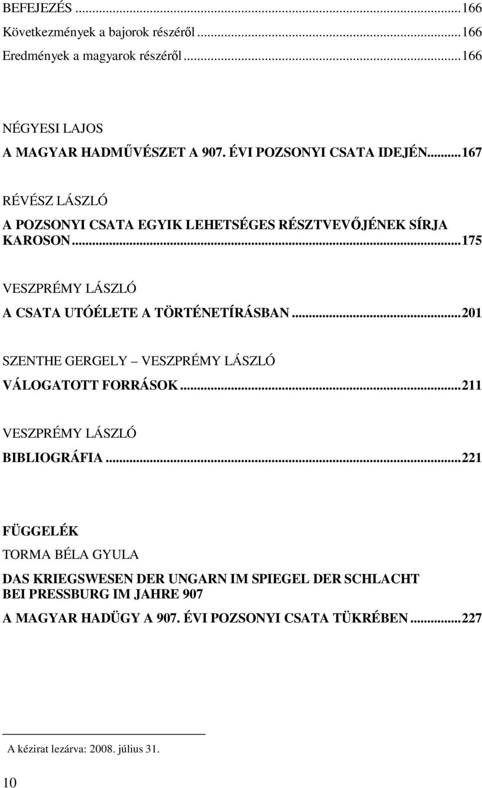 ..175 VESZPRÉMY LÁSZLÓ A CSATA UTÓÉLETE A TÖRTÉNETÍRÁSBAN...201 SZENTHE GERGELY VESZPRÉMY LÁSZLÓ VÁLOGATOTT FORRÁSOK...211 VESZPRÉMY LÁSZLÓ BIBLIOGRÁFIA.