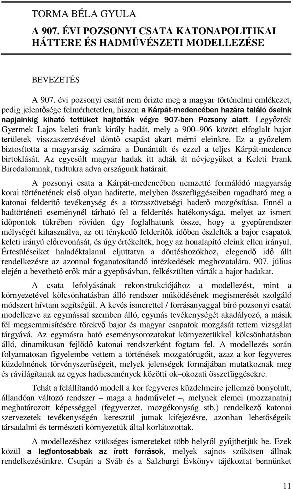 Pozsony alatt. Legyőzték Gyermek Lajos keleti frank király hadát, mely a 900 906 között elfoglalt bajor területek visszaszerzésével döntő csapást akart mérni eleinkre.