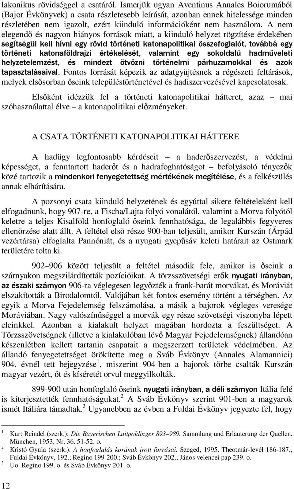 A nem elegendő és nagyon hiányos források miatt, a kiinduló helyzet rögzítése érdekében segítségül kell hívni egy rövid történeti katonapolitikai összefoglalót, továbbá egy történeti katonaföldrajzi