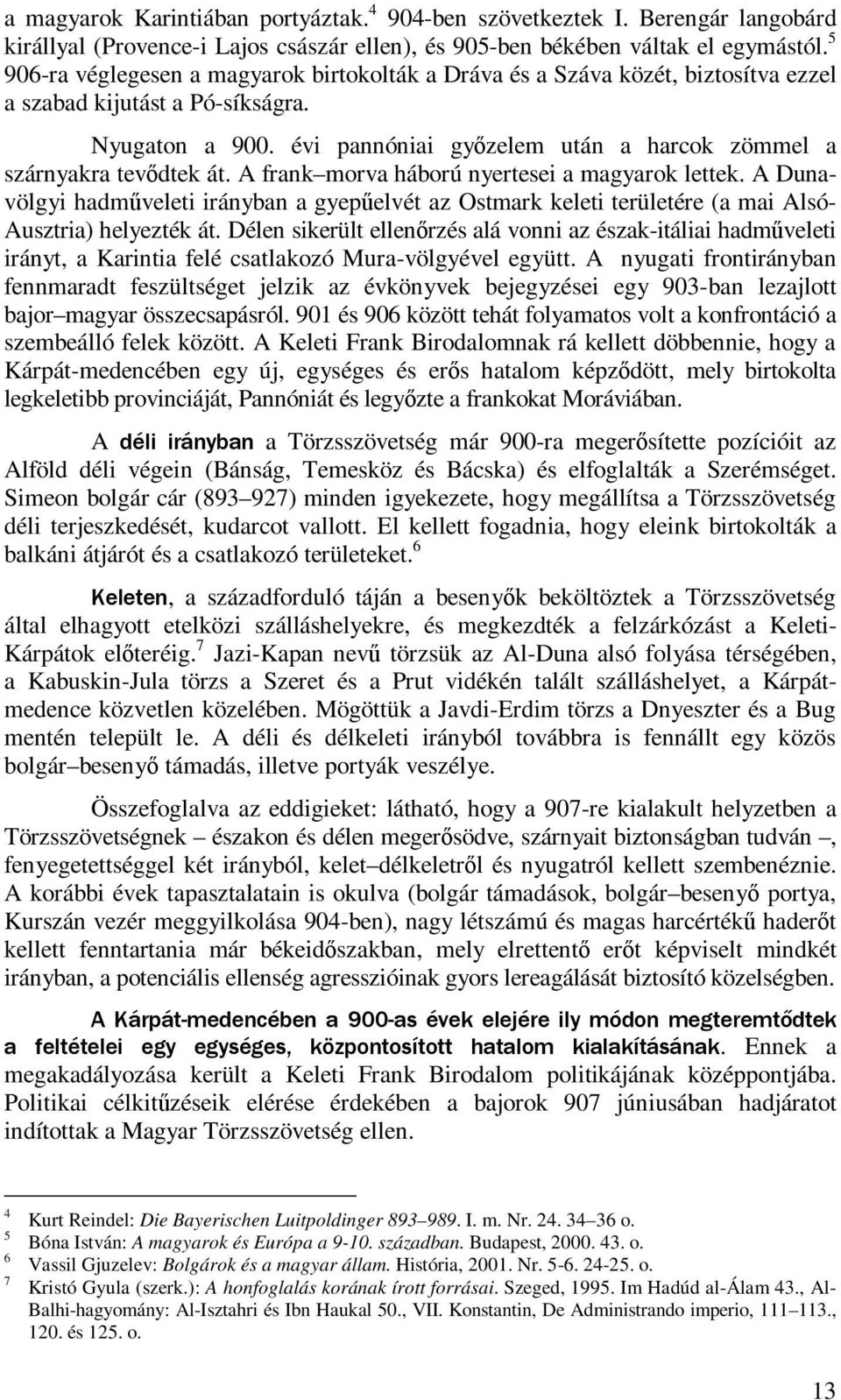 évi pannóniai győzelem után a harcok zömmel a szárnyakra tevődtek át. A frank morva háború nyertesei a magyarok lettek.