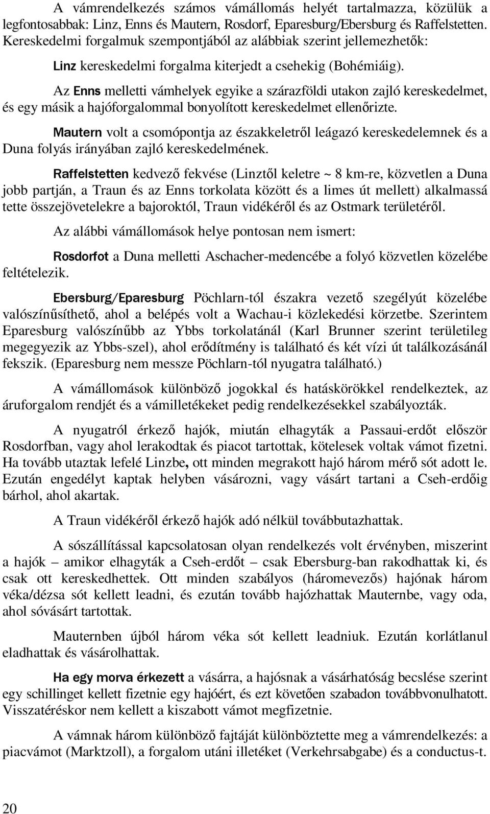 Az Enns melletti vámhelyek egyike a szárazföldi utakon zajló kereskedelmet, és egy másik a hajóforgalommal bonyolított kereskedelmet ellenőrizte.