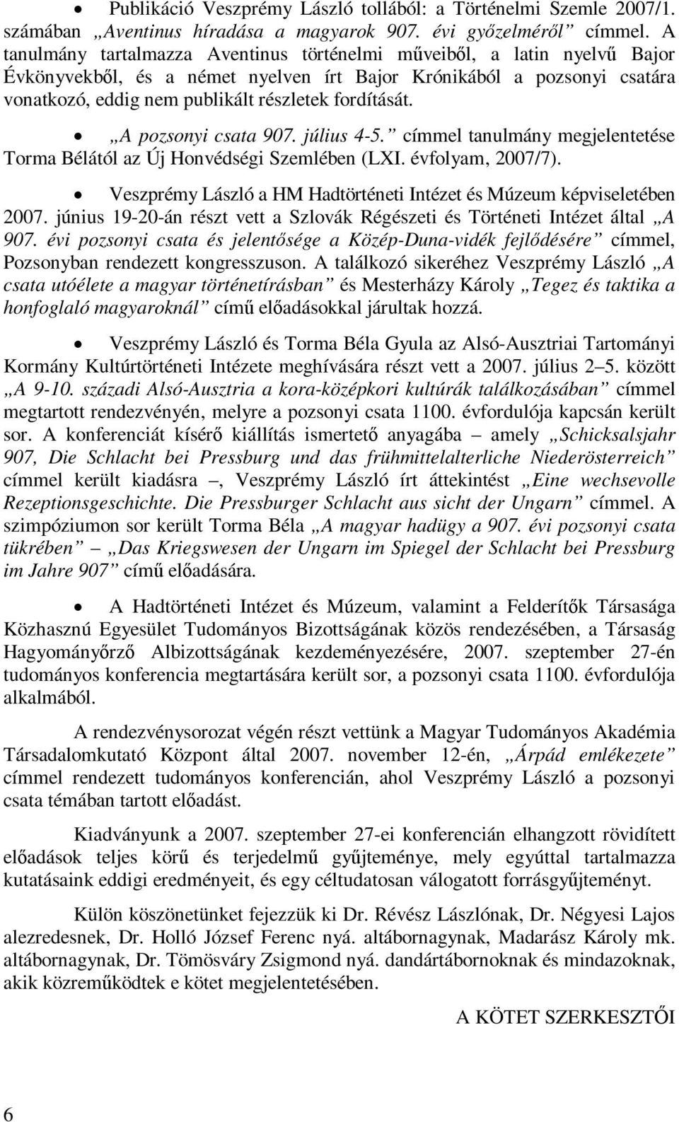 fordítását. A pozsonyi csata 907. július 4-5. címmel tanulmány megjelentetése Torma Bélától az Új Honvédségi Szemlében (LXI. évfolyam, 2007/7).