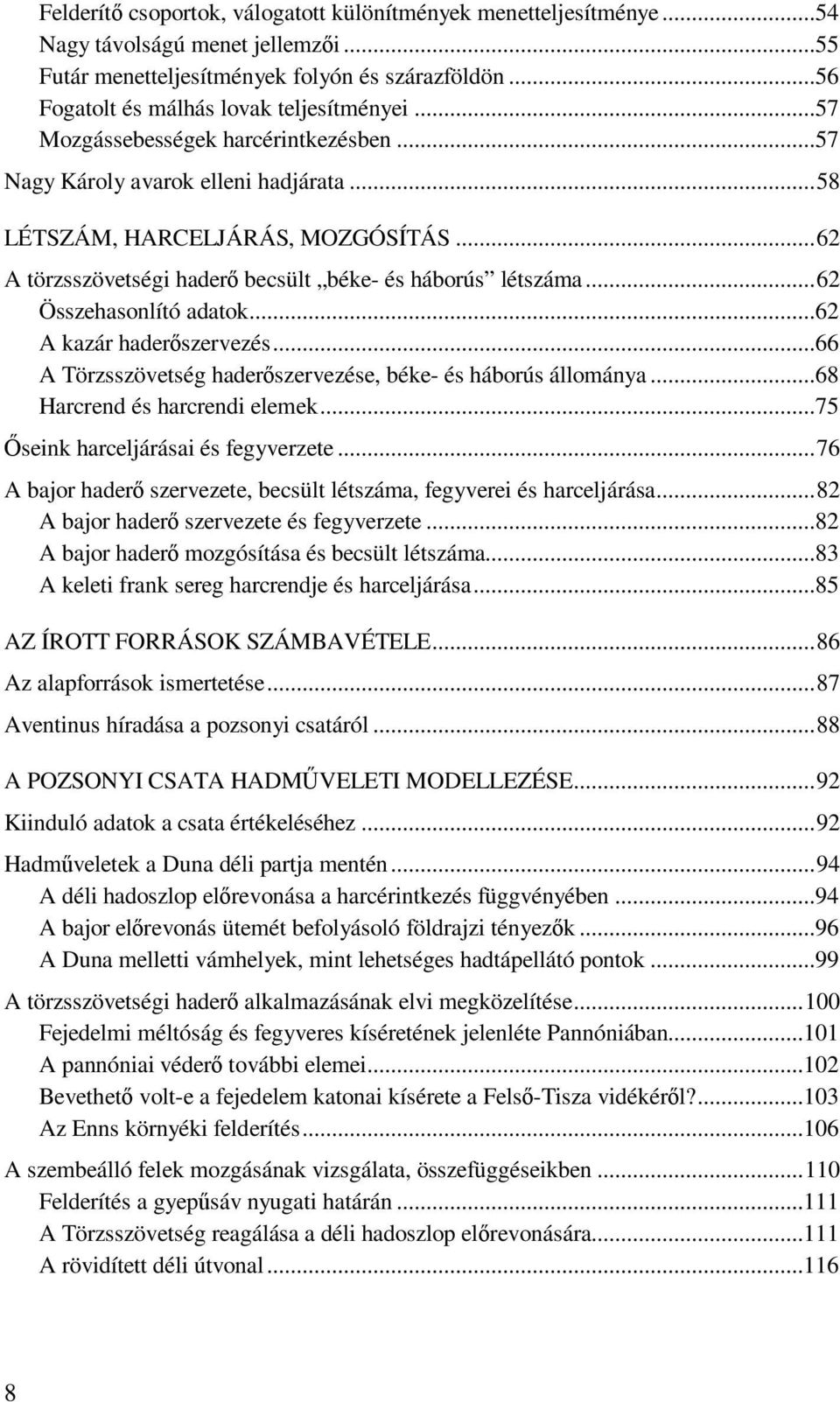 ..62 Összehasonlító adatok...62 A kazár haderőszervezés...66 A Törzsszövetség haderőszervezése, béke- és háborús állománya...68 Harcrend és harcrendi elemek...75 Őseink harceljárásai és fegyverzete.