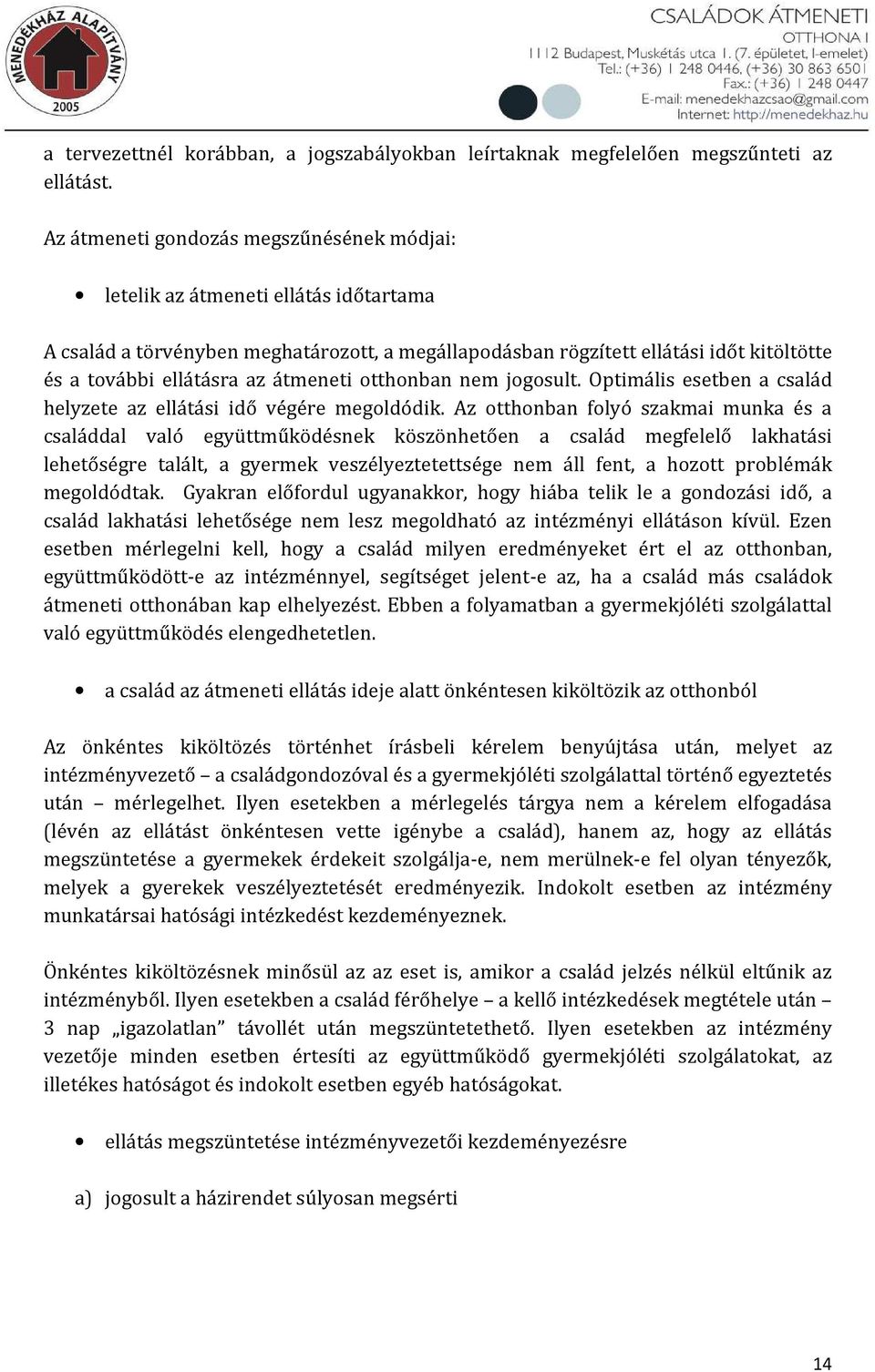 átmeneti otthonban nem jogosult. Optimális esetben a család helyzete az ellátási idő végére megoldódik.