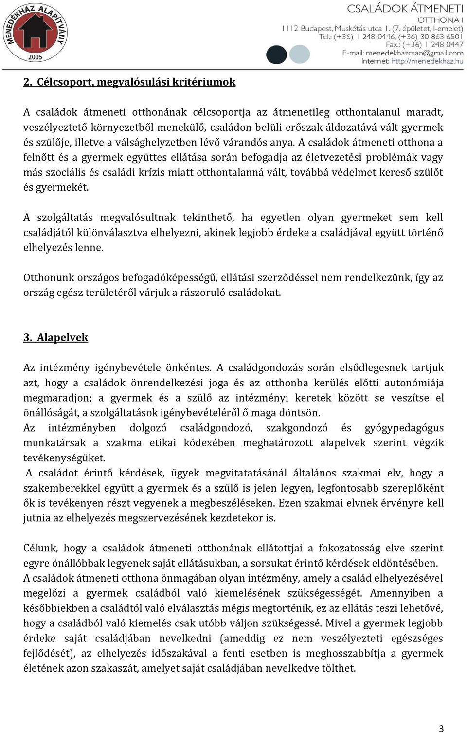 A családok átmeneti otthona a felnőtt és a gyermek együttes ellátása során befogadja az életvezetési problémák vagy más szociális és családi krízis miatt otthontalanná vált, továbbá védelmet kereső