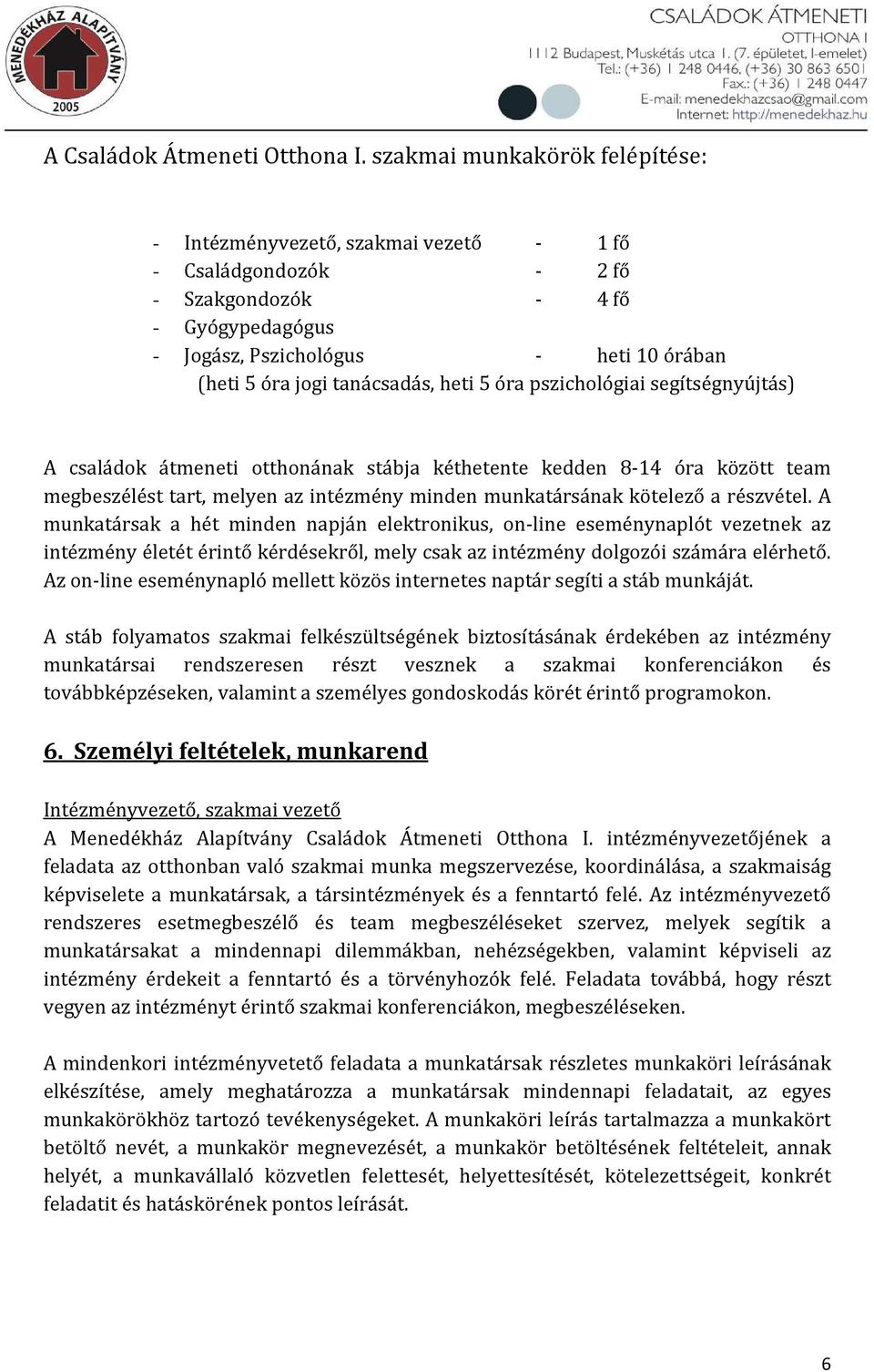 tanácsadás, heti 5 óra pszichológiai segítségnyújtás) A családok átmeneti otthonának stábja kéthetente kedden 8-14 óra között team megbeszélést tart, melyen az intézmény minden munkatársának kötelező