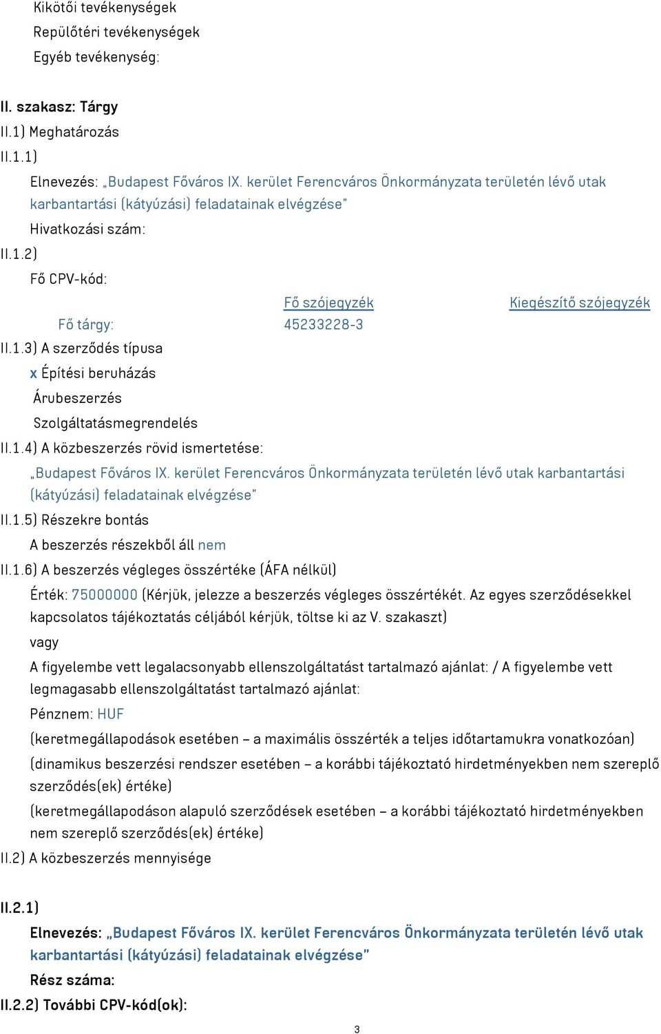 2) Fő CPV-kód: Fő szójegyzék Kiegészítő szójegyzék Fő tárgy: 45233228-3 II.1.3) A szerződés típusa x Építési beruházás Árubeszerzés Szolgáltatásmegrendelés II.1.4) A közbeszerzés rövid ismertetése: Budapest Főváros IX.