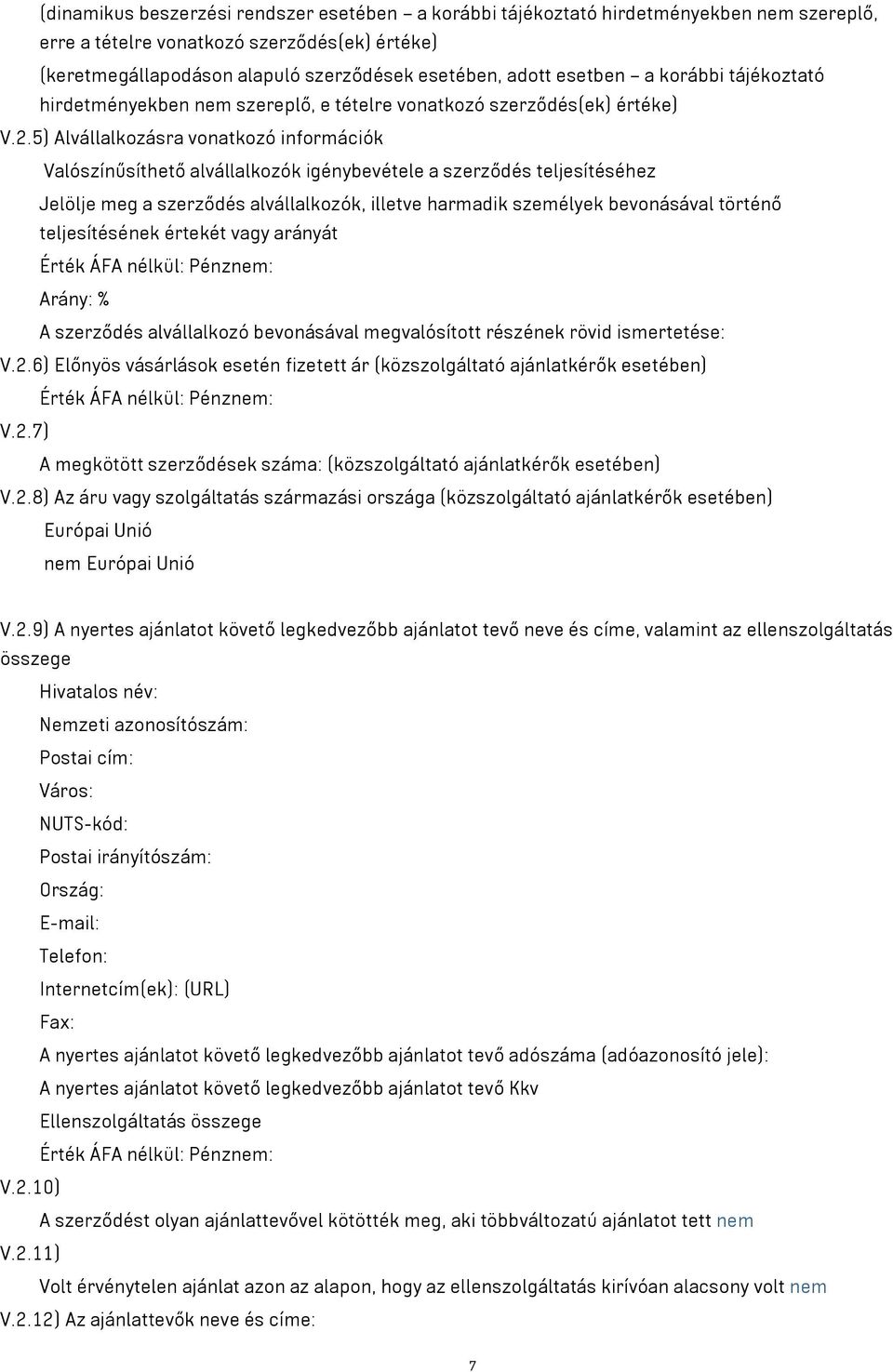 5) Alvállalkozásra vonatkozó információk Valószínűsíthető alvállalkozók igénybevétele a szerződés teljesítéséhez Jelölje meg a szerződés alvállalkozók, illetve harmadik személyek bevonásával történő