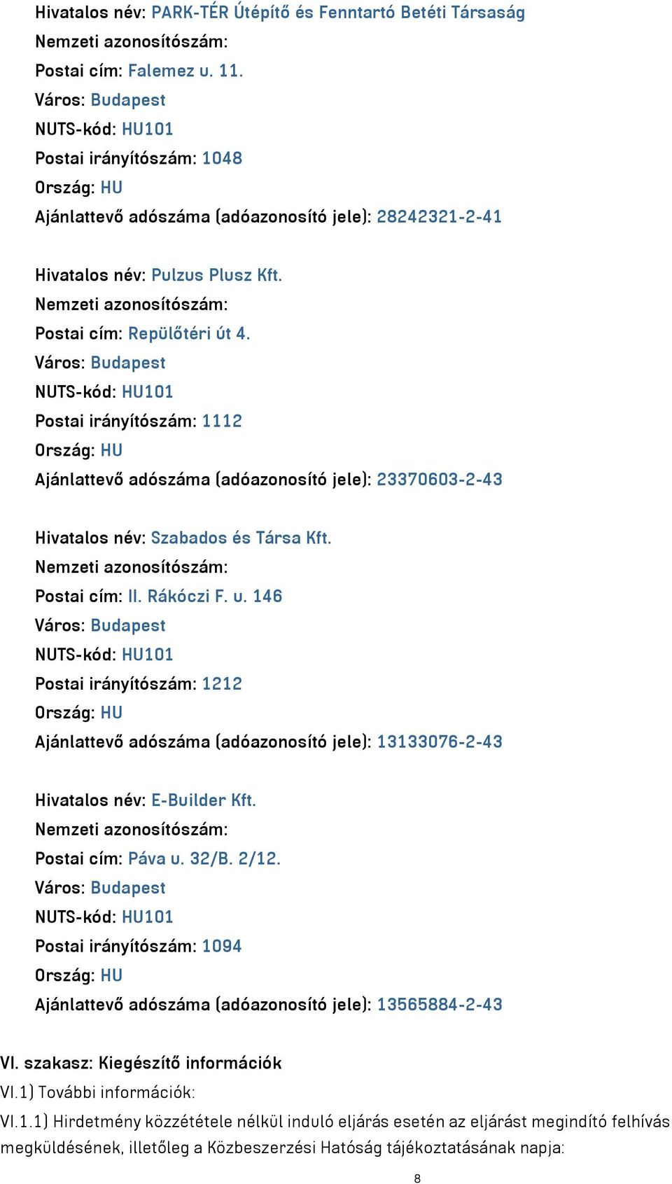 Postai irányítószám: 1112 Ajánlattevő adószáma (adóazonosító jele): 23370603-2-43 Hivatalos név: Szabados és Társa Kft. Postai cím: II. Rákóczi F. u.