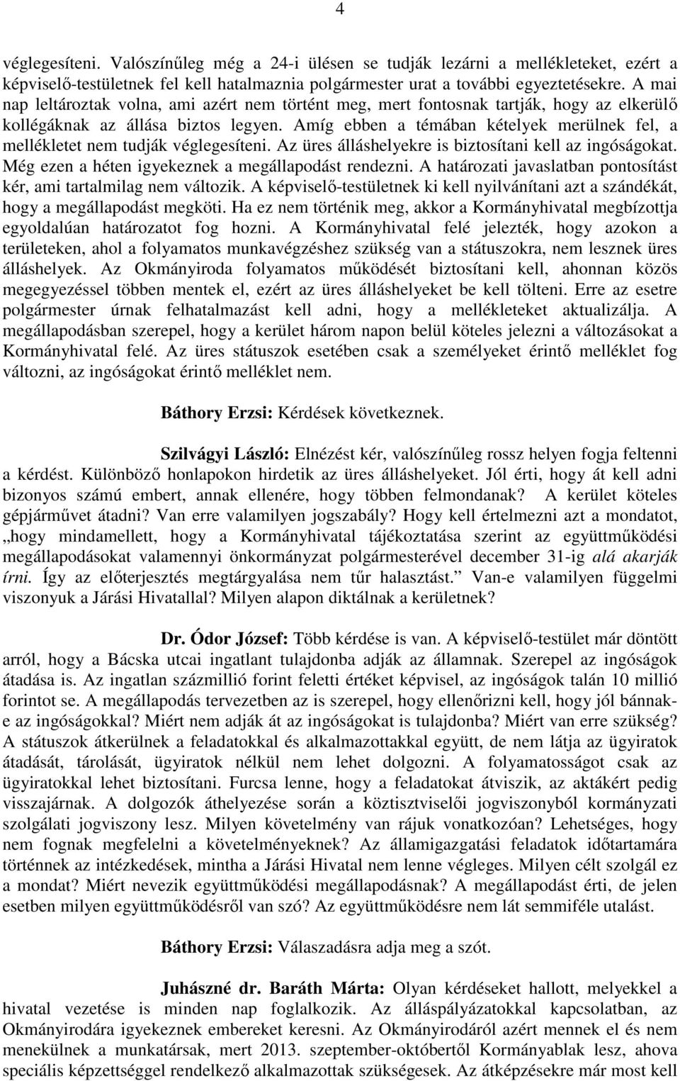 Amíg ebben a témában kételyek merülnek fel, a mellékletet nem tudják véglegesíteni. Az üres álláshelyekre is biztosítani kell az ingóságokat. Még ezen a héten igyekeznek a megállapodást rendezni.