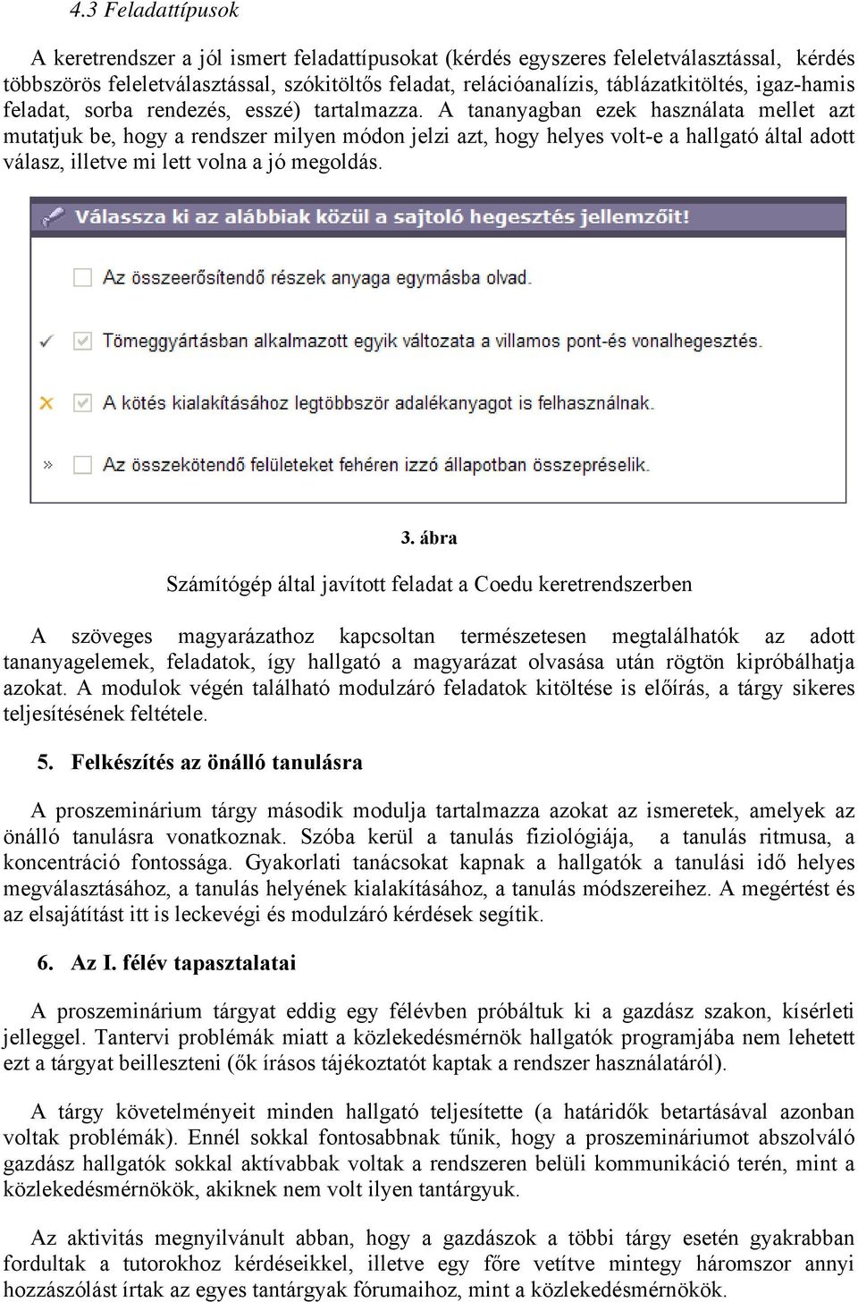 A tananyagban ezek használata mellet azt mutatjuk be, hogy a rendszer milyen módon jelzi azt, hogy helyes volt-e a hallgató által adott válasz, illetve mi lett volna a jó megoldás. 3.